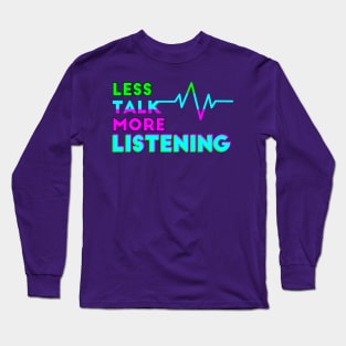 Less Talk More Listening Long Sleeve T-Shirt